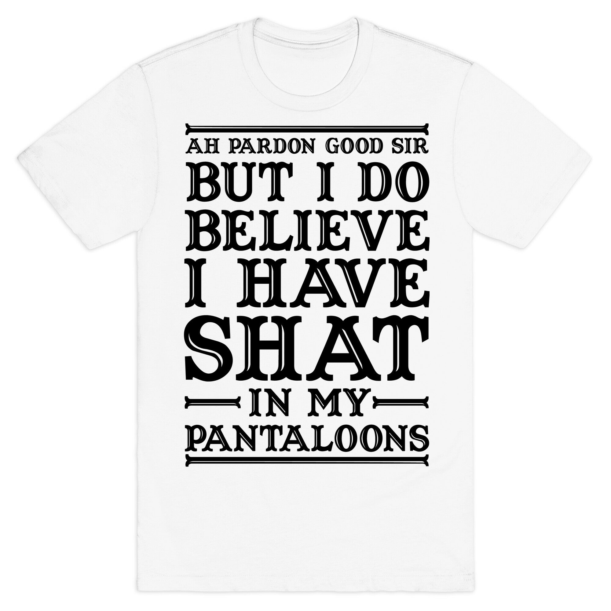 I Do Believe I Have Shat in My Pantaloons T-Shirt